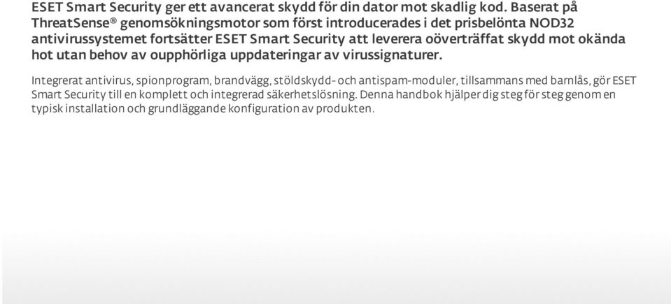 oöverträffat skydd mot okända hot utan behov av oupphörliga uppdateringar av virussignaturer.