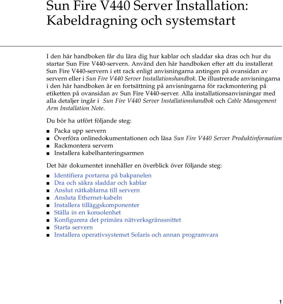 De illustrerade anvisningarna i den här handboken är en fortsättning på anvisningarna för rackmontering på etiketten på ovansidan av Sun Fire V440-server.