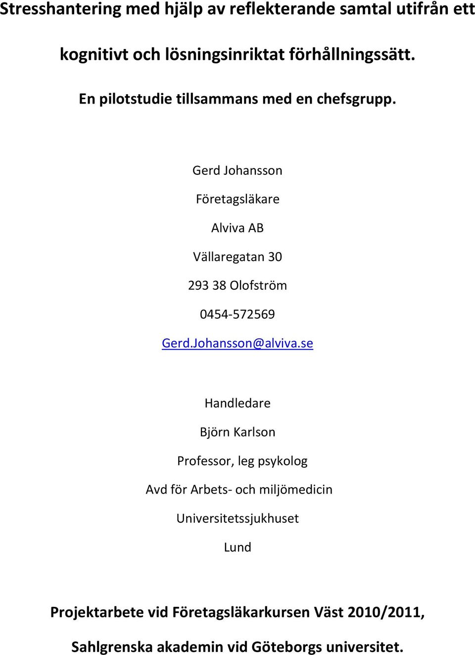 Gerd Johansson Företagsläkare Alviva AB Vällaregatan 30 293 38 Olofström 0454 572569 Gerd.Johansson@alviva.