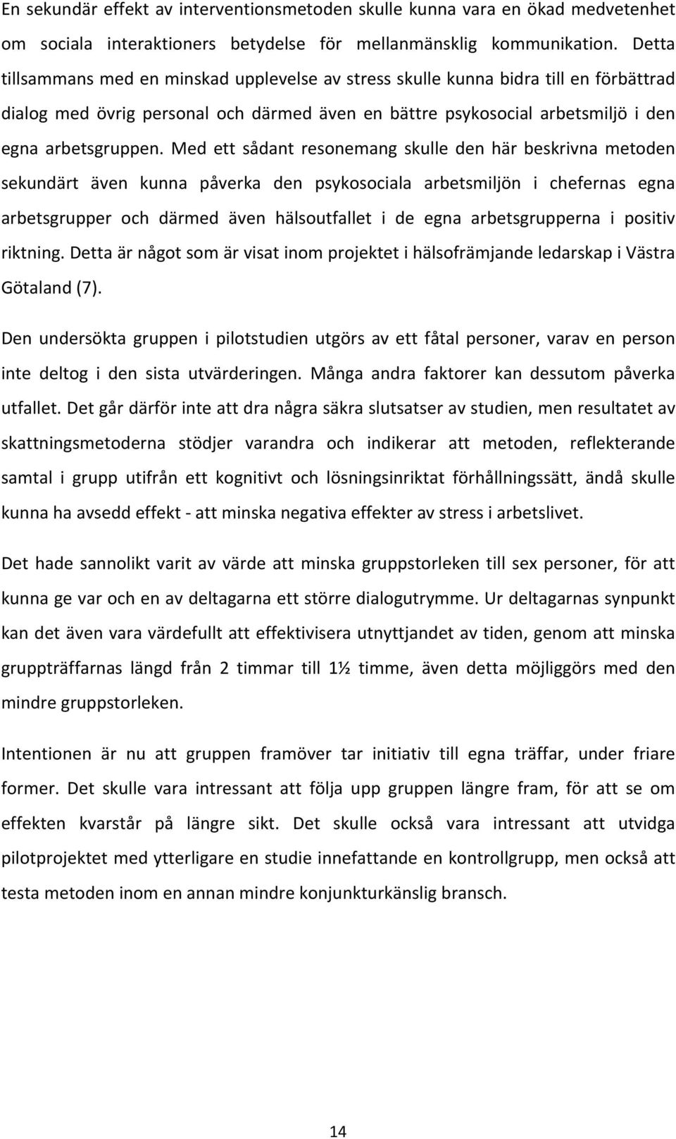 Med ett sådant resonemang skulle den här beskrivna metoden sekundärt även kunna påverka den psykosociala arbetsmiljön i chefernas egna arbetsgrupper och därmed även hälsoutfallet i de egna