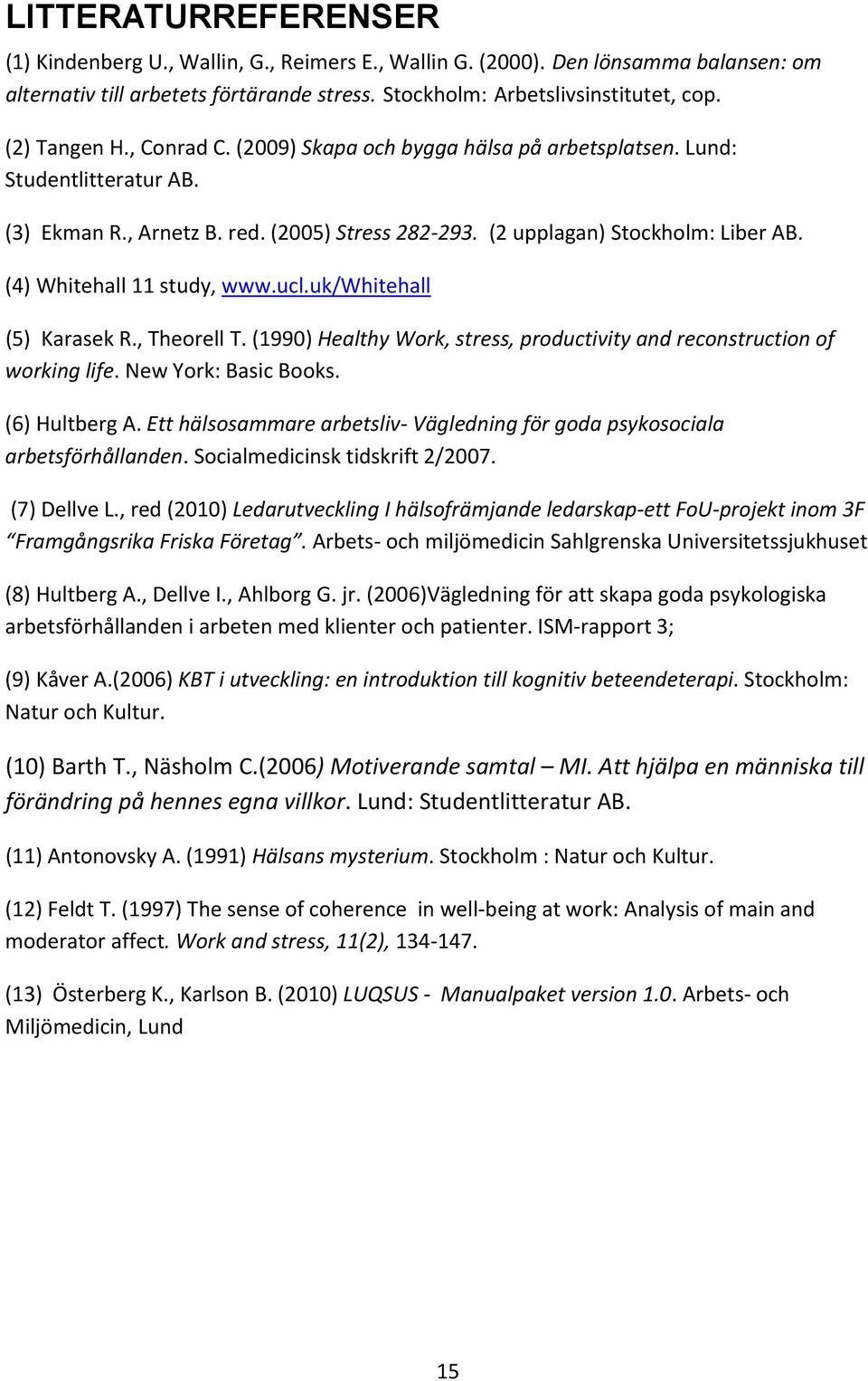 (4) Whitehall 11 study, www.ucl.uk/whitehall (5) Karasek R., Theorell T. (1990) Healthy Work, stress, productivity and reconstruction of working life. New York: Basic Books. (6) Hultberg A.