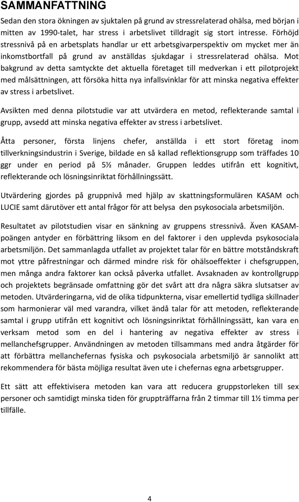 Mot bakgrund av detta samtyckte det aktuella företaget till medverkan i ett pilotprojekt med målsättningen, att försöka hitta nya infallsvinklar för att minska negativa effekter av stress i