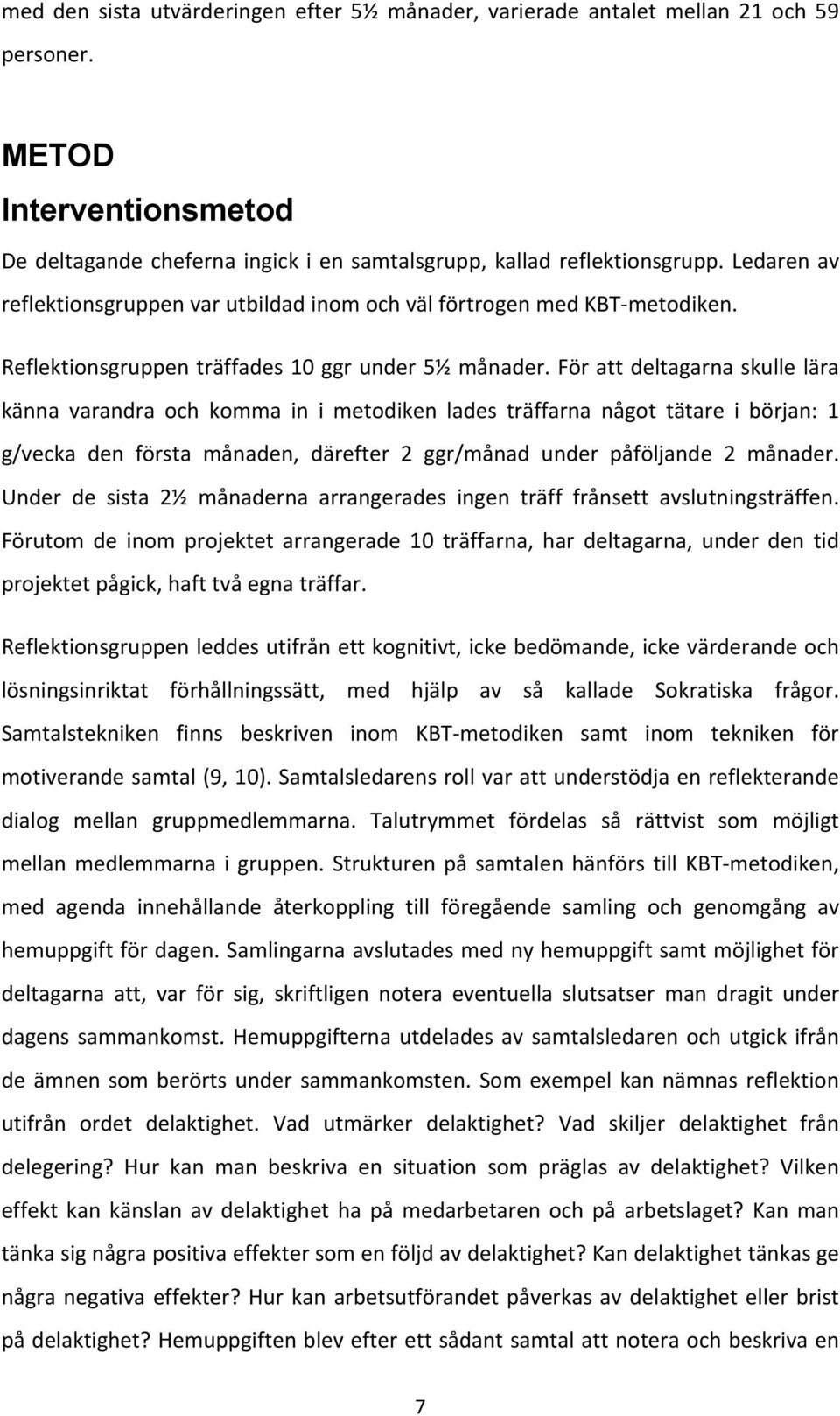 För att deltagarna skulle lära känna varandra och komma in i metodiken lades träffarna något tätare i början: 1 g/vecka den första månaden, därefter 2 ggr/månad under påföljande 2 månader.