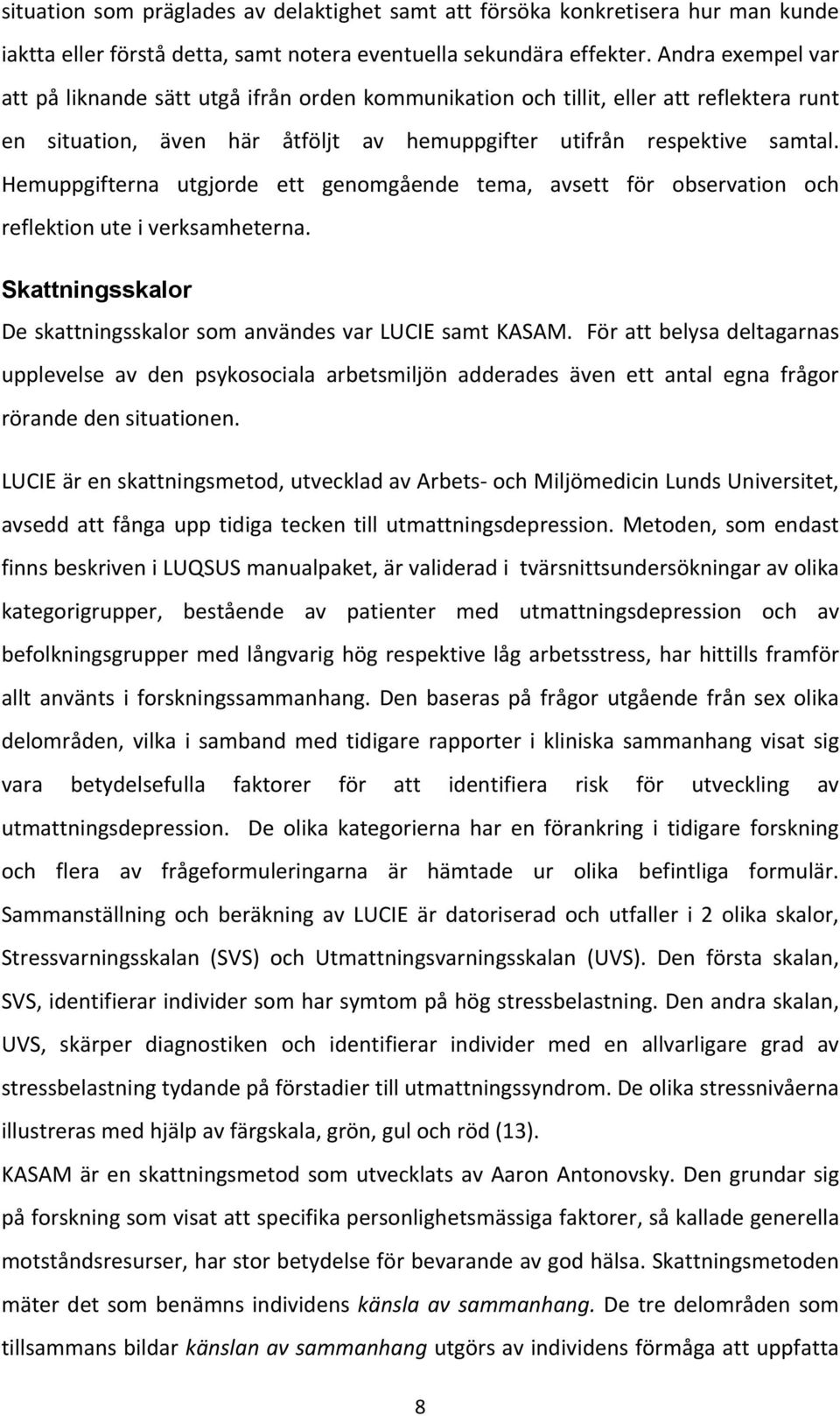 Hemuppgifterna utgjorde ett genomgående tema, avsett för observation och reflektion ute i verksamheterna. Skattningsskalor De skattningsskalor som användes var LUCIE samt KASAM.