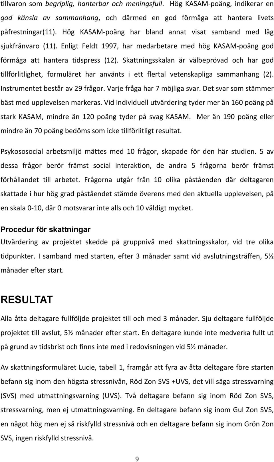 Skattningsskalan är välbeprövad och har god tillförlitlighet, formuläret har använts i ett flertal vetenskapliga sammanhang (2). Instrumentet består av 29 frågor. Varje fråga har 7 möjliga svar.