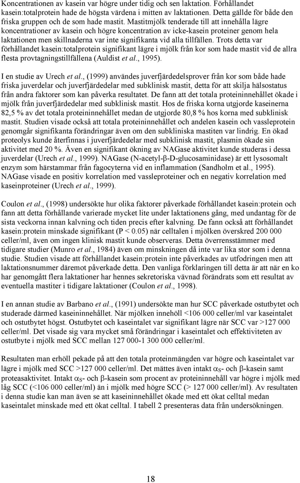 Mastitmjölk tenderade till att innehålla lägre koncentrationer av kasein och högre koncentration av icke-kasein proteiner genom hela laktationen men skillnaderna var inte signifikanta vid alla