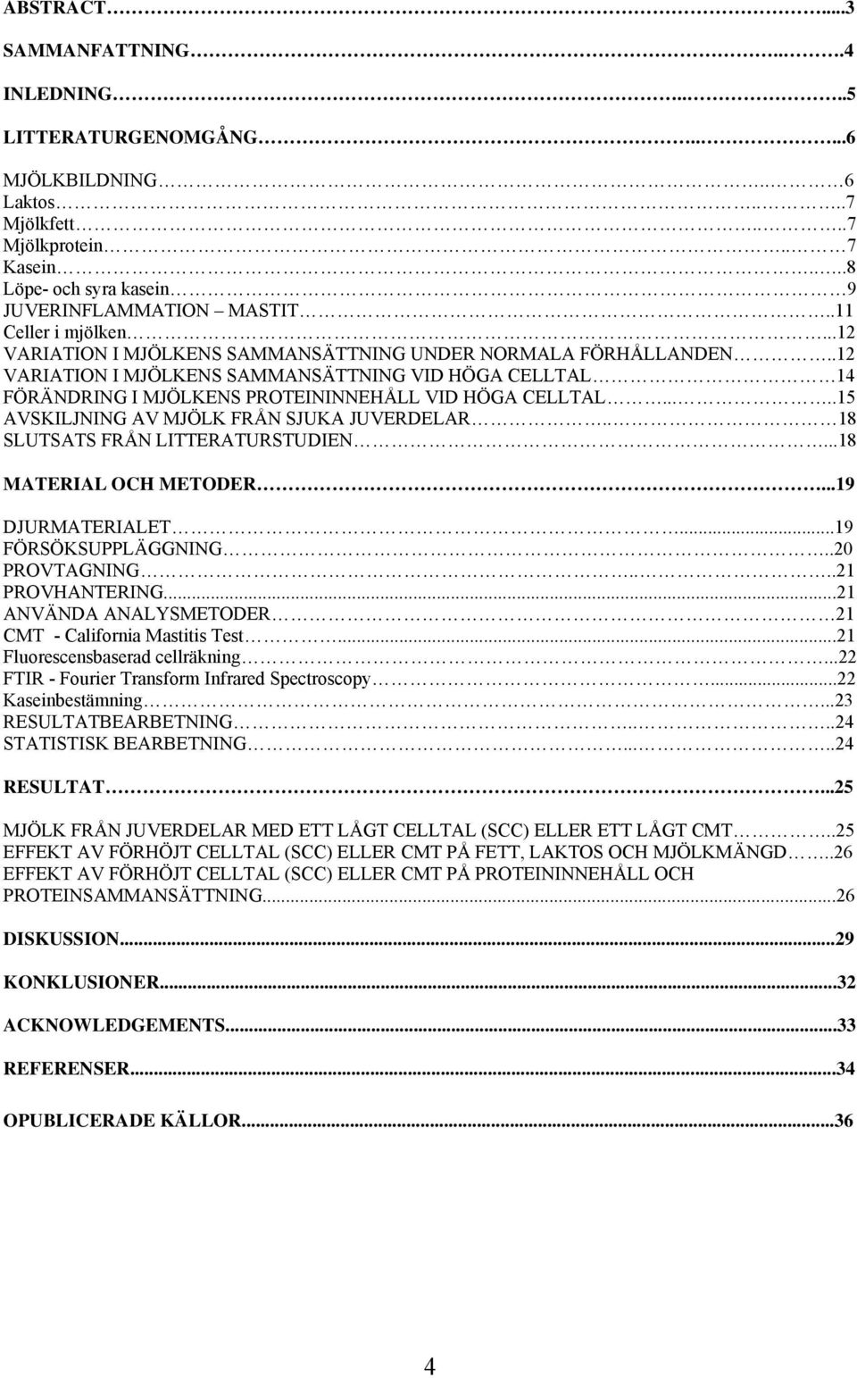.12 VARIATION I MJÖLKENS SAMMANSÄTTNING VID HÖGA CELLTAL 14 FÖRÄNDRING I MJÖLKENS PROTEININNEHÅLL VID HÖGA CELLTAL.....15 AVSKILJNING AV MJÖLK FRÅN SJUKA JUVERDELAR.