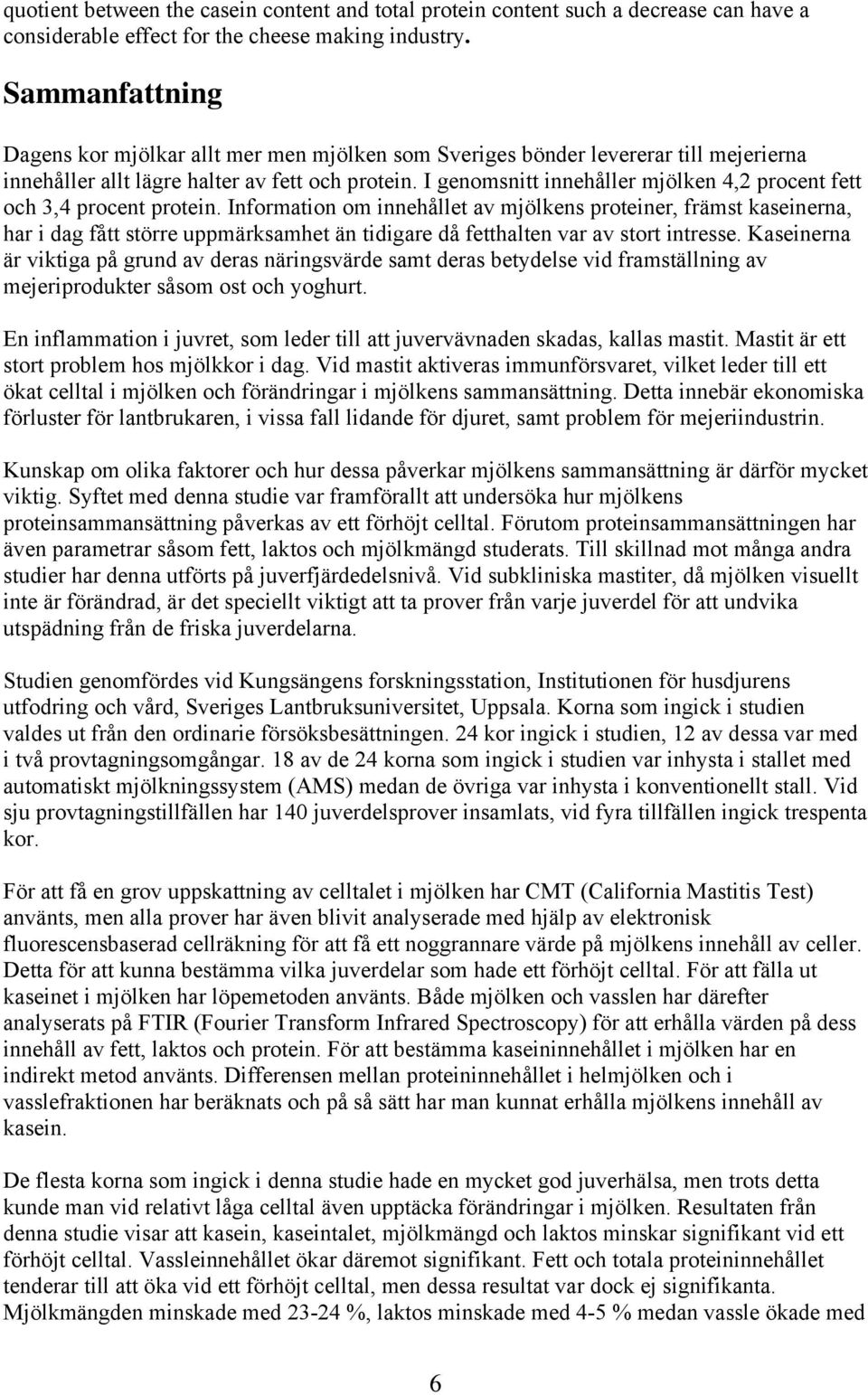 I genomsnitt innehåller mjölken 4,2 procent fett och 3,4 procent protein.