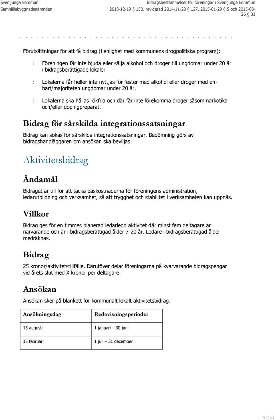 Lokalerna ska hållas rökfria och där får inte förekomma droger såsom narkotika och/eller dopingpreparat. för särskilda integrationssatsningar kan sökas för särskilda integrationssatsningar.