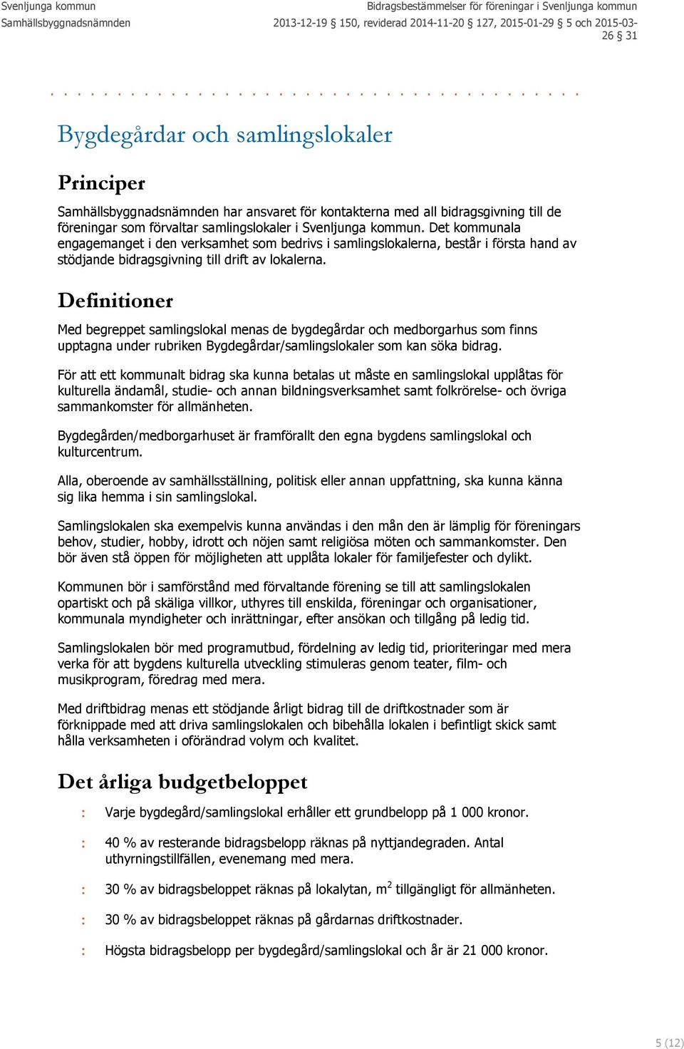 Definitioner Med begreppet samlingslokal menas de bygdegårdar och medborgarhus som finns upptagna under rubriken Bygdegårdar/samlingslokaler som kan söka bidrag.