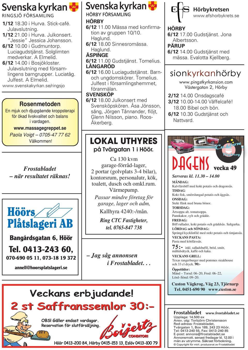 se/ringsjo Rosenmetoden En mjuk och djupgående kroppsterapi för ökad livskvalitet och balans i vardagen. www.massagegreppet.se Paola Voigt 0705-47 77 62 Välkommen! Frostabladet när resultatet räknas!