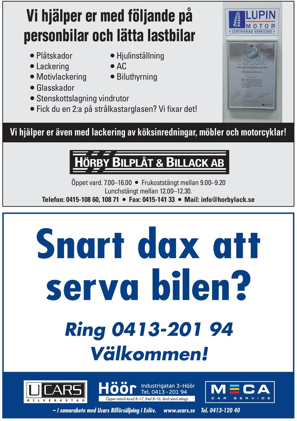 HÖRBY BILPLÅT & BILLACK AB Öppet vard. 7.00 16.00 Frukoststängt mellan 9.00 9.20 Lunchstängt mellan 12.00 12.30.