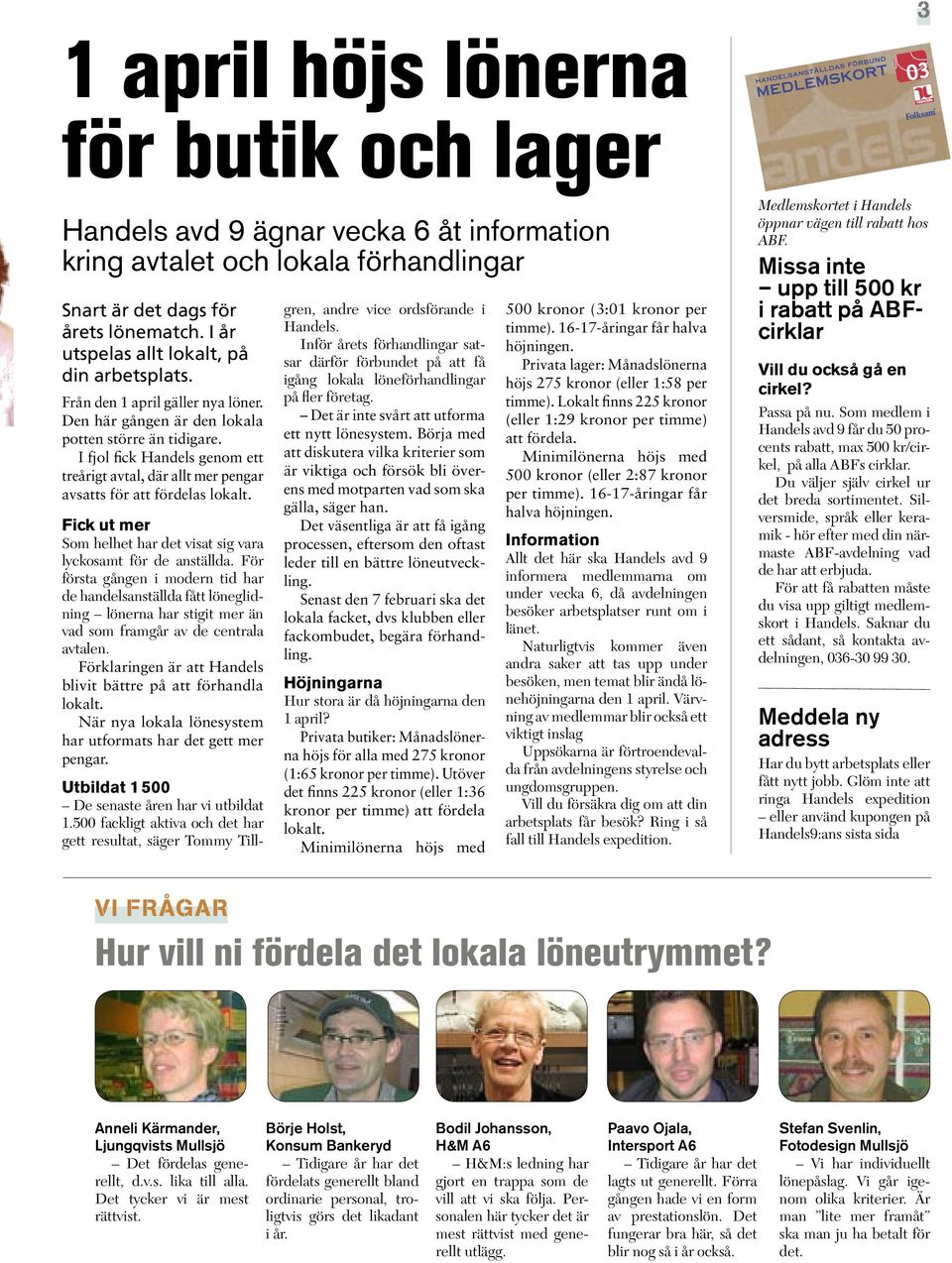 fjol fick Handels genom ett treårigt avtal, där allt mer pengar avsatts för att fördelas lokalt. Fick ut mer om helhet har det visat sig vara lyckosamt för de anställda.
