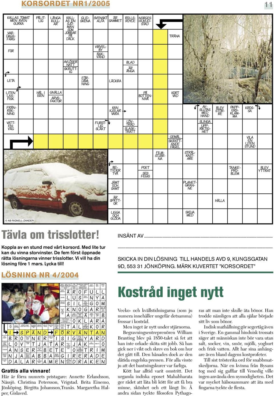Med lite tur kan du vinna storvinster. e fem först öppnade rätta lösningarna vinner trisslotter. Vi vill ha din lösning före 1 mars. ycka till!