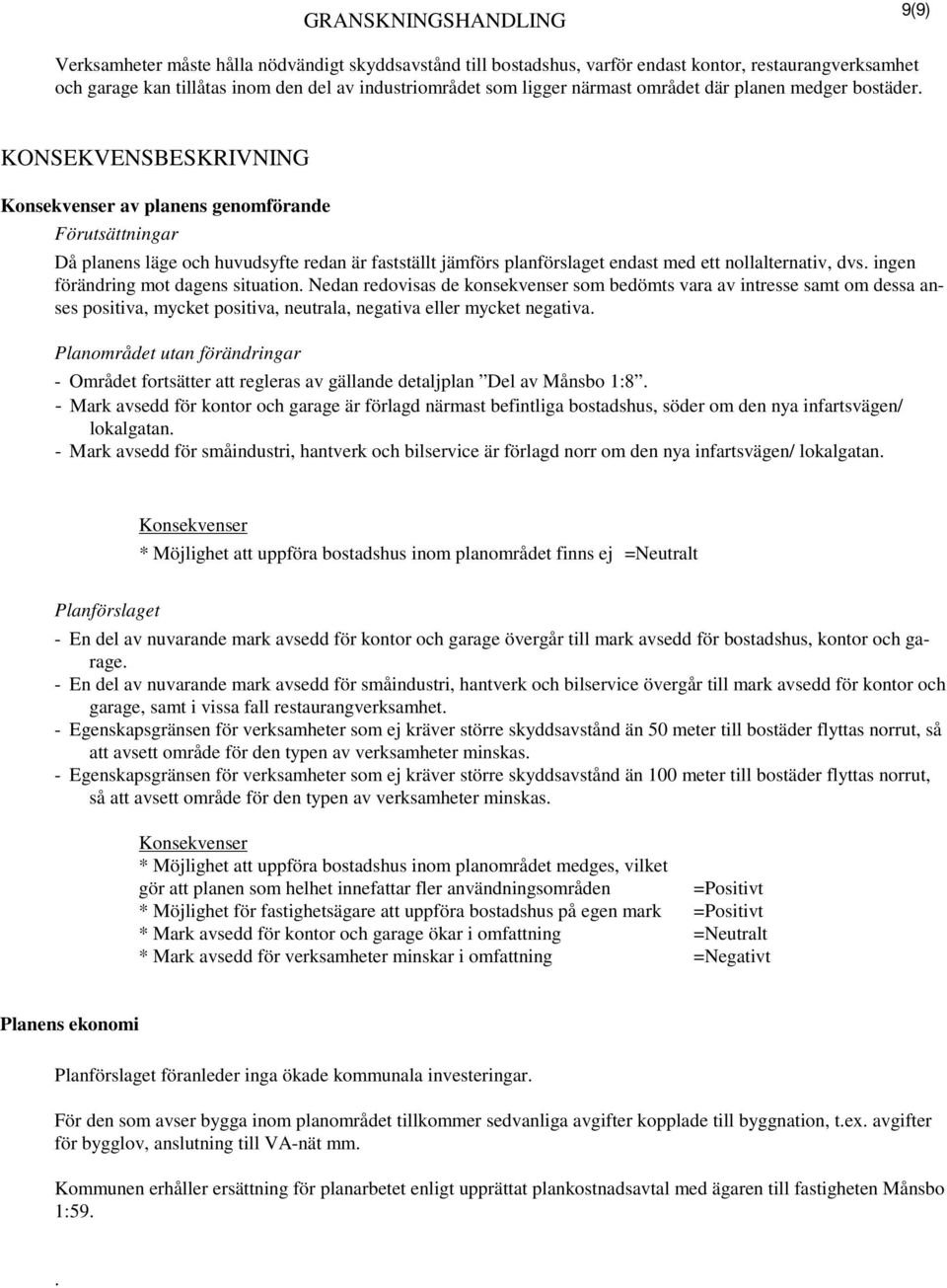 KONSEKVENSBESKRIVNING Konsekvenser av planens genomförande Förutsättningar Då planens läge och huvudsyfte redan är fastställt jämförs planförslaget endast med ett nollalternativ, dvs.