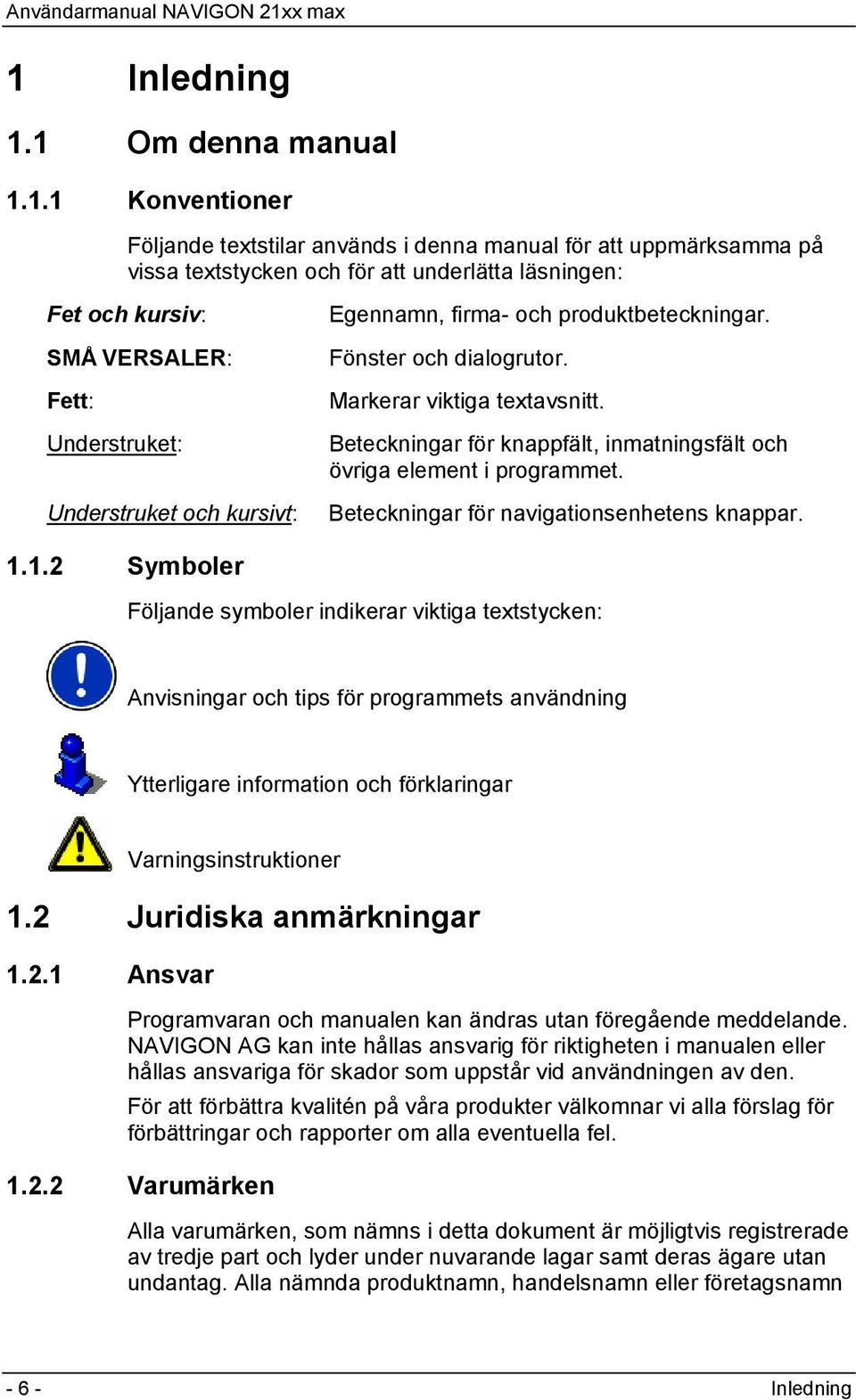 Beteckningar för knappfält, inmatningsfält och övriga element i programmet. Beteckningar för navigationsenhetens knappar. 1.