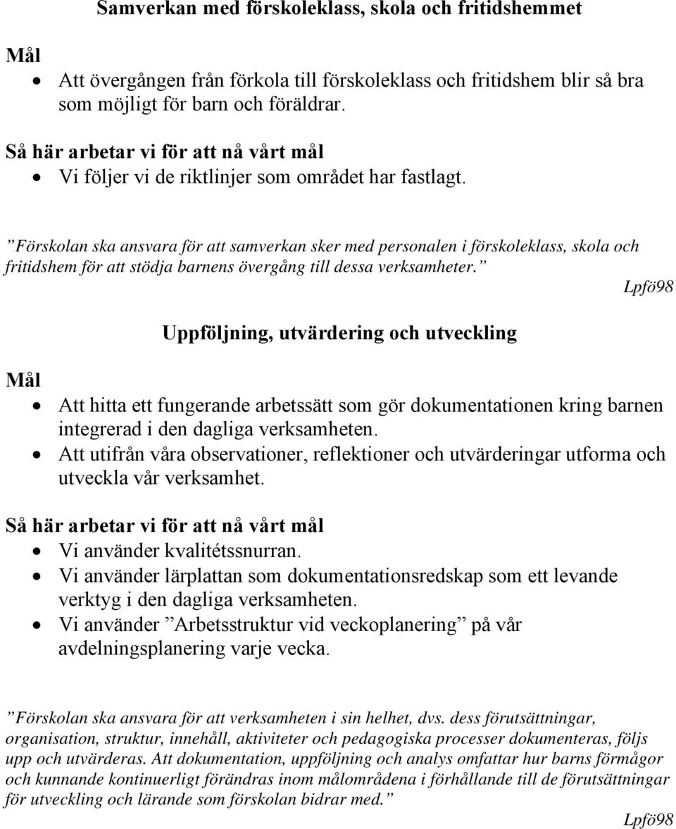 Förskolan ska ansvara för att samverkan sker med personalen i förskoleklass, skola och fritidshem för att stödja barnens övergång till dessa verksamheter.