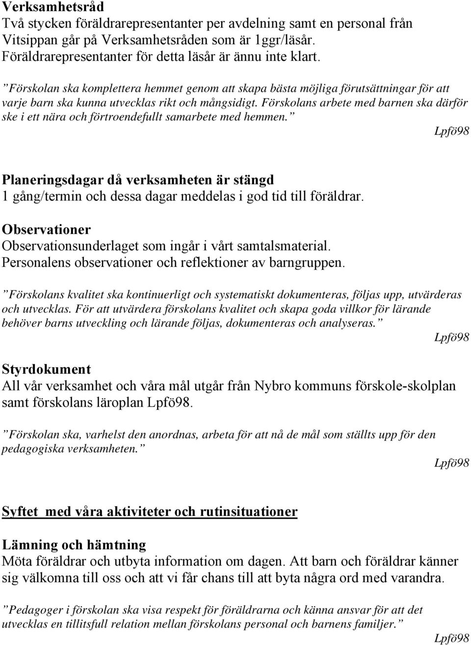 Förskolans arbete med barnen ska därför ske i ett nära och förtroendefullt samarbete med hemmen.