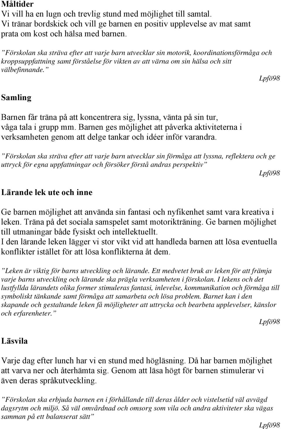 Samling Barnen får träna på att koncentrera sig, lyssna, vänta på sin tur, våga tala i grupp mm.