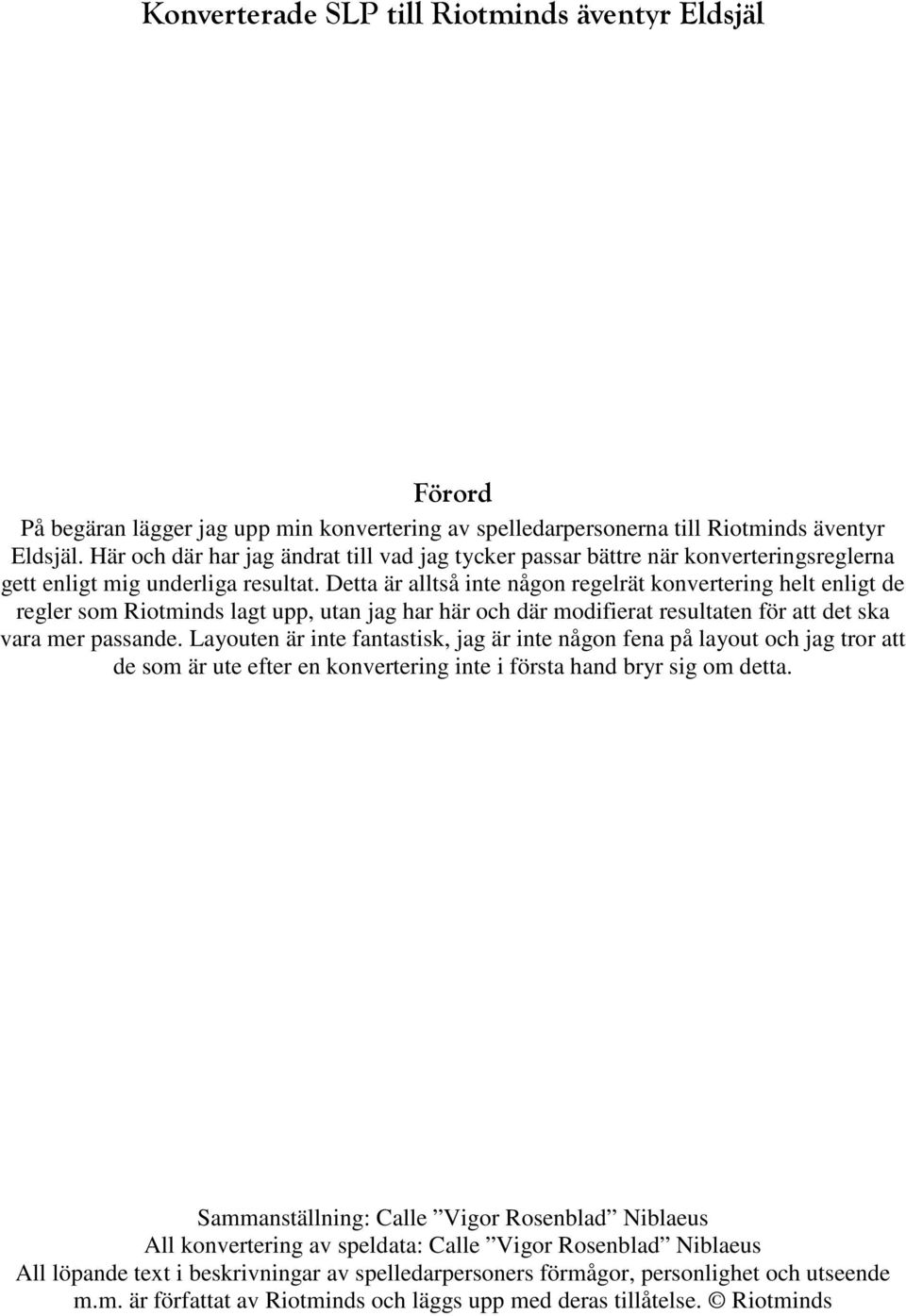 Detta är alltså inte någon regelrät konvertering helt enligt de regler som Riotminds lagt upp, utan jag har här och där modifierat resultaten för att det ska vara mer passande.