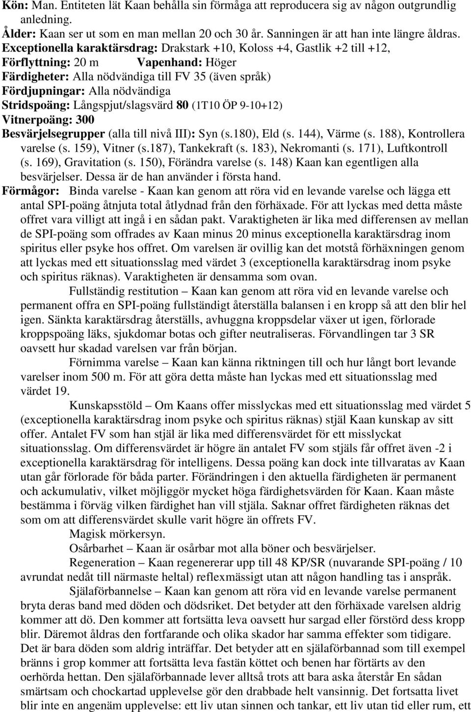 Stridspoäng: Långspjut/slagsvärd 80 (1T10 ÖP 9-10+12) Vitnerpoäng: 300 Besvärjelsegrupper (alla till nivå III): Syn (s.180), Eld (s. 144), Värme (s. 188), Kontrollera varelse (s. 159), Vitner (s.