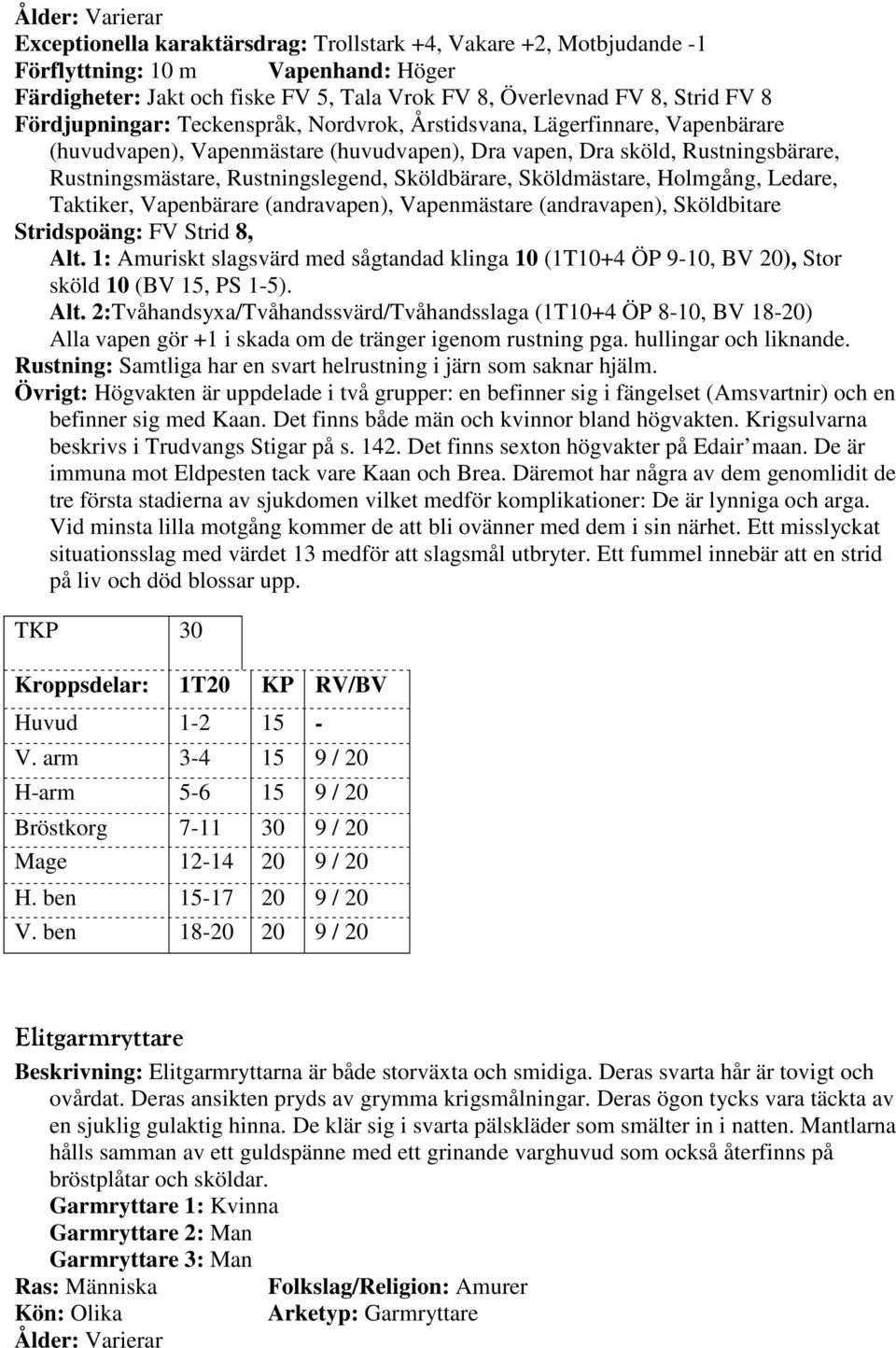 Sköldbärare, Sköldmästare, Holmgång, Ledare, Taktiker, Vapenbärare (andravapen), Vapenmästare (andravapen), Sköldbitare Stridspoäng: FV Strid 8, Alt.