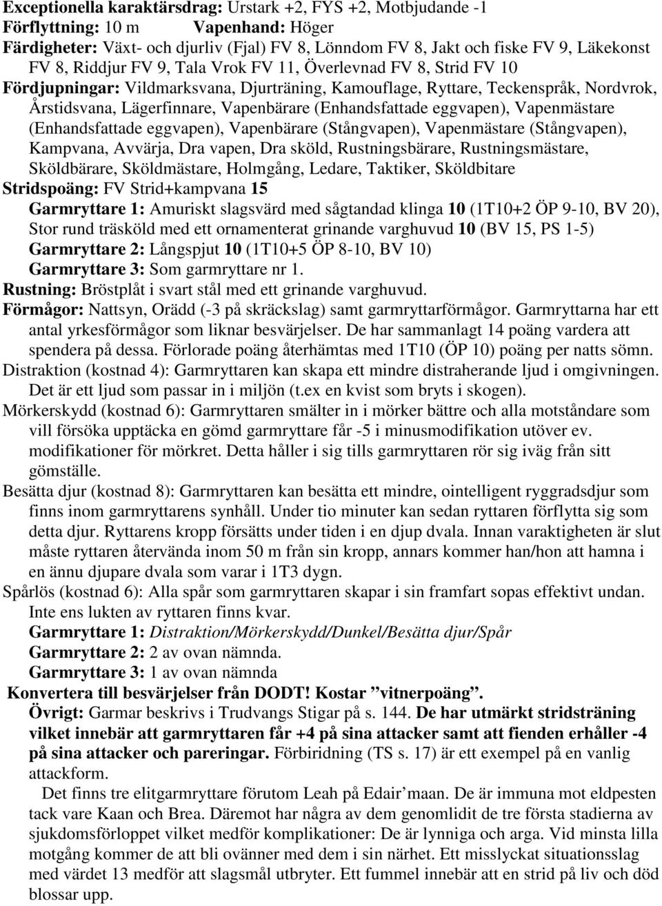(Enhandsfattade eggvapen), Vapenmästare (Enhandsfattade eggvapen), Vapenbärare (Stångvapen), Vapenmästare (Stångvapen), Kampvana, Avvärja, Dra vapen, Dra sköld, Rustningsbärare, Rustningsmästare,