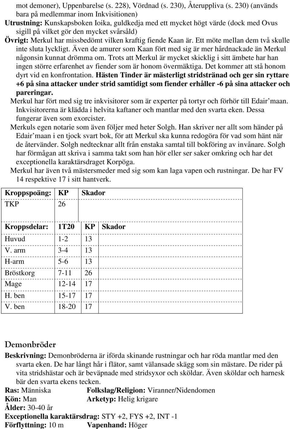 missbedömt vilken kraftig fiende Kaan är. Ett möte mellan dem två skulle inte sluta lyckligt. Även de amurer som Kaan fört med sig är mer hårdnackade än Merkul någonsin kunnat drömma om.
