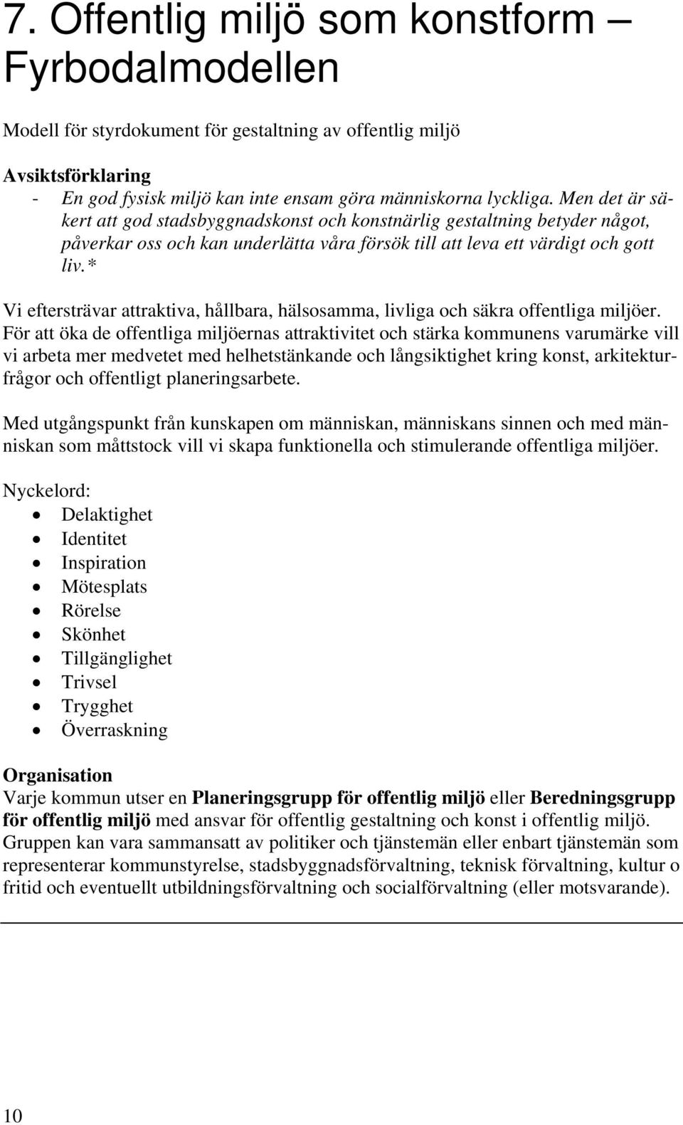 * Vi eftersträvar attraktiva, hållbara, hälsosamma, livliga och säkra offentliga miljöer.
