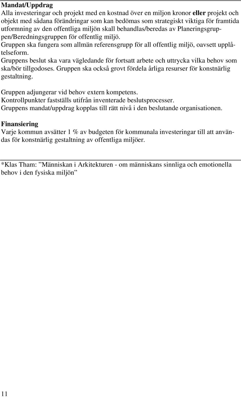 Gruppens beslut ska vara vägledande för fortsatt arbete och uttrycka vilka behov som ska/bör tillgodoses. Gruppen ska också grovt fördela årliga resurser för konstnärlig gestaltning.