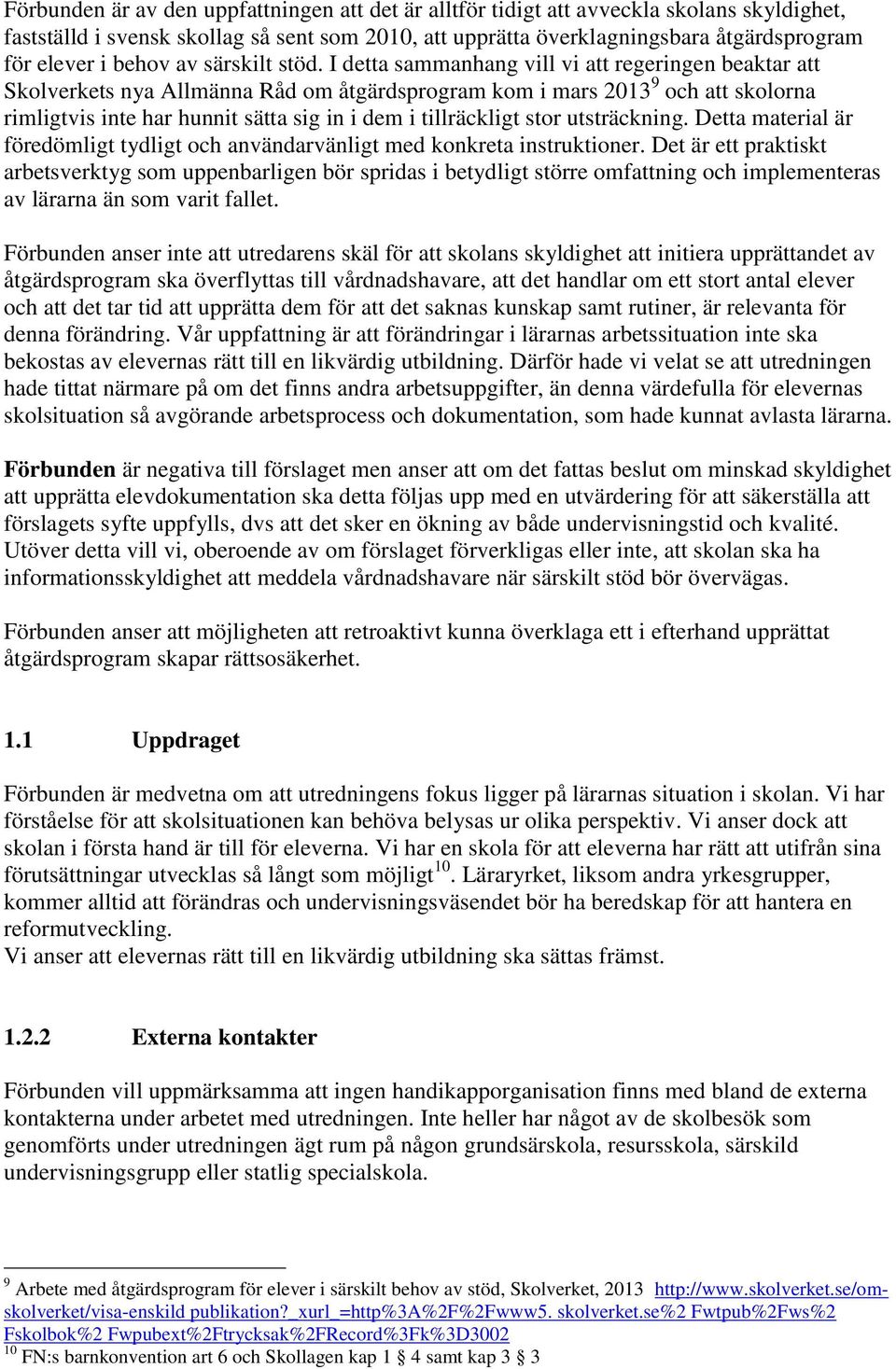 I detta sammanhang vill vi att regeringen beaktar att Skolverkets nya Allmänna Råd om åtgärdsprogram kom i mars 2013 9 och att skolorna rimligtvis inte har hunnit sätta sig in i dem i tillräckligt