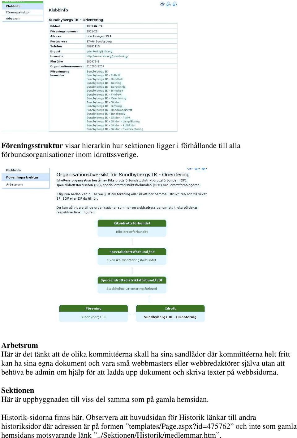 själva utan att behöva be admin m hjälp för att ladda upp dkument ch skriva texter på webbsidrna. Sektinen Här är uppbyggnaden till viss del samma sm på gamla hemsidan.