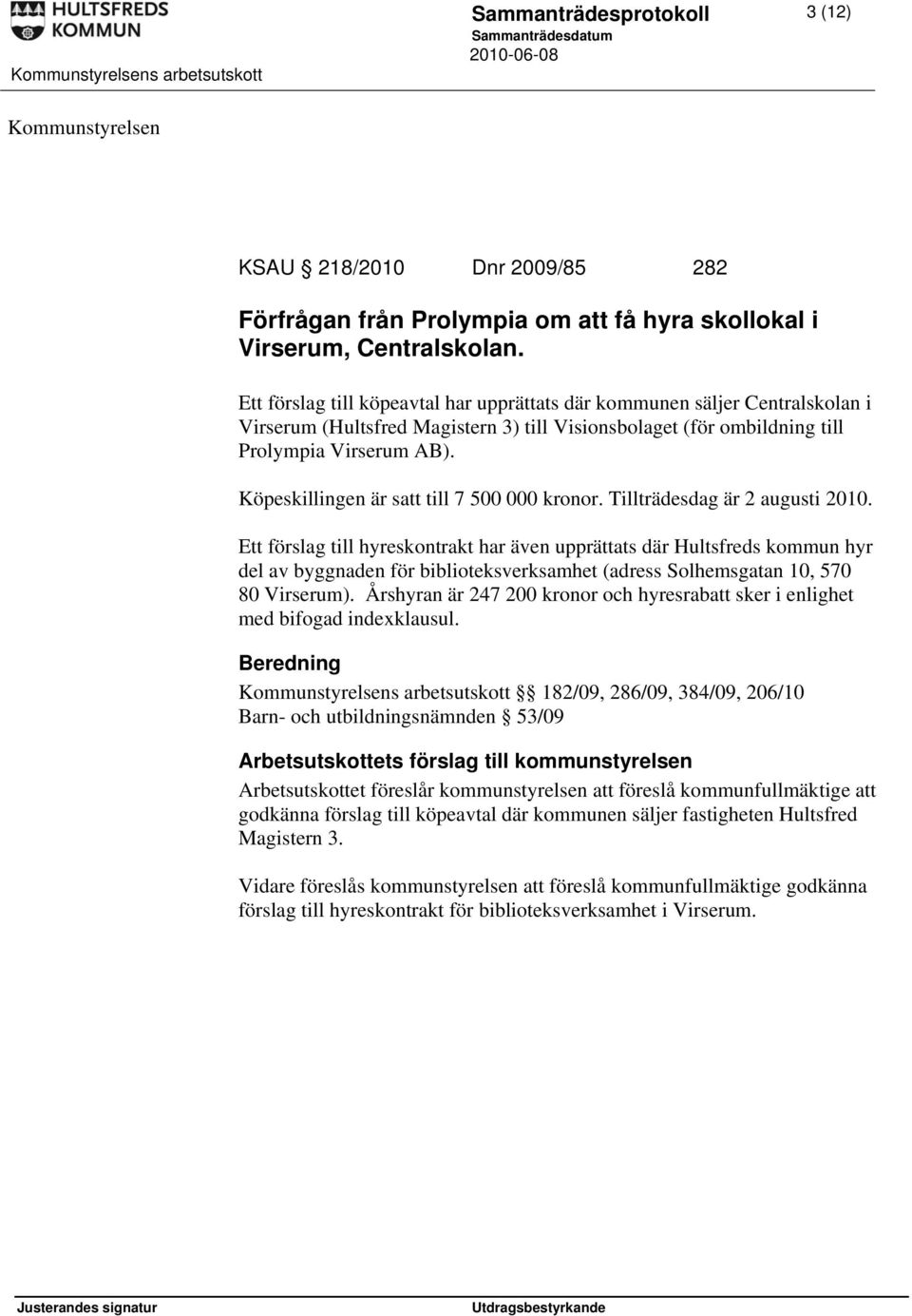 Köpeskillingen är satt till 7 500 000 kronor. Tillträdesdag är 2 augusti 2010.