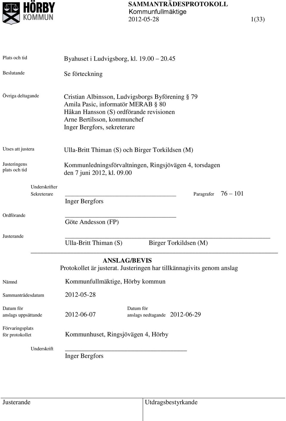 Inger Bergfors, sekreterare Utses att justera Justeringens plats och tid Ulla-Britt Thiman (S) och Birger Torkildsen (M) Kommunledningsförvaltningen, Ringsjövägen 4, torsdagen den 7 juni 2012, kl. 09.