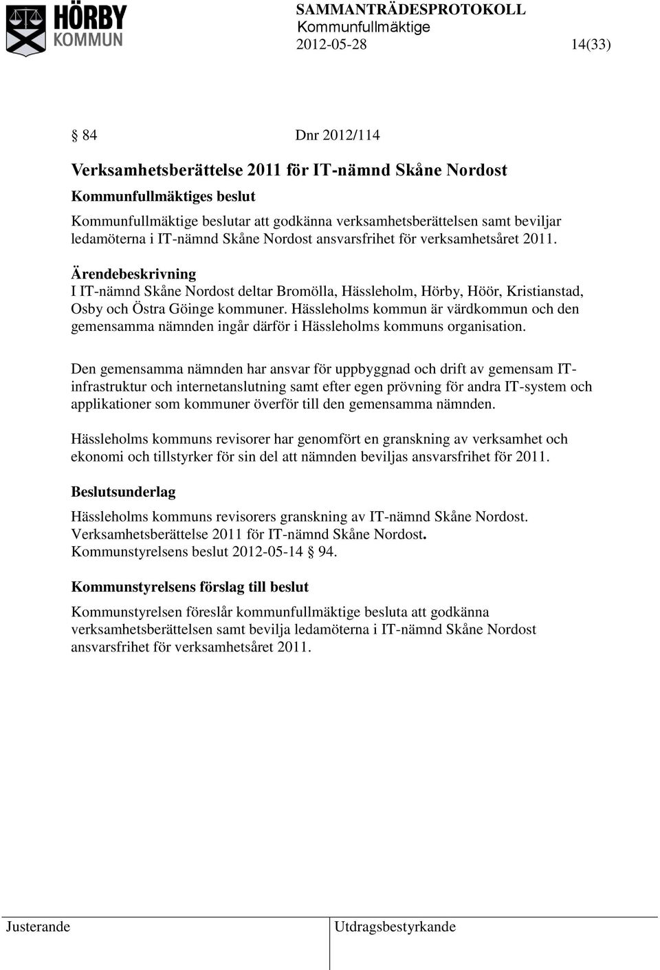 Hässleholms kommun är värdkommun och den gemensamma nämnden ingår därför i Hässleholms kommuns organisation.