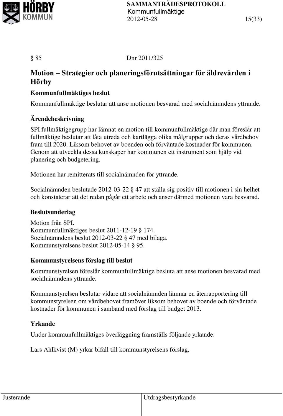 Liksom behovet av boenden och förväntade kostnader för kommunen. Genom att utveckla dessa kunskaper har kommunen ett instrument som hjälp vid planering och budgetering.