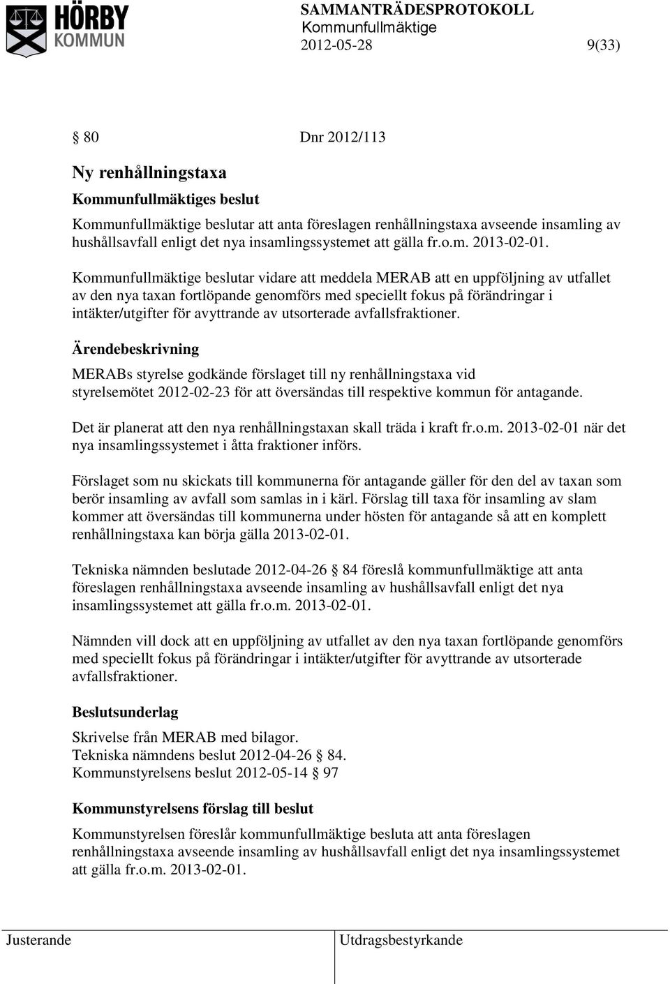 avfallsfraktioner. MERABs styrelse godkände förslaget till ny renhållningstaxa vid styrelsemötet 2012-02-23 för att översändas till respektive kommun för antagande.