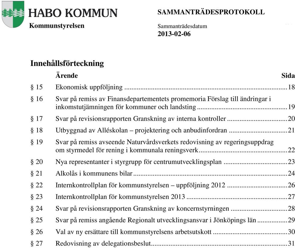 .. 21 19 Svar på remiss avseende Naturvårdsverkets redovisning av regeringsuppdrag om styrmedel för rening i kommunala reningsverk... 22 20 Nya representanter i styrgrupp för centrumutvecklingsplan.