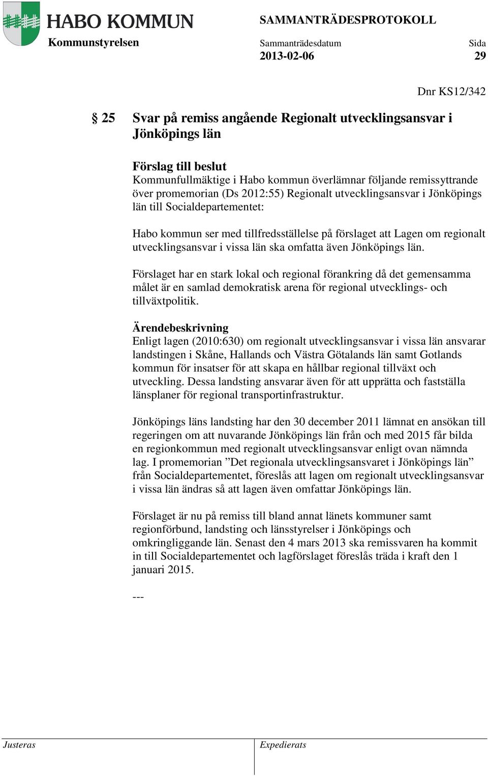 län ska omfatta även Jönköpings län. Förslaget har en stark lokal och regional förankring då det gemensamma målet är en samlad demokratisk arena för regional utvecklings- och tillväxtpolitik.