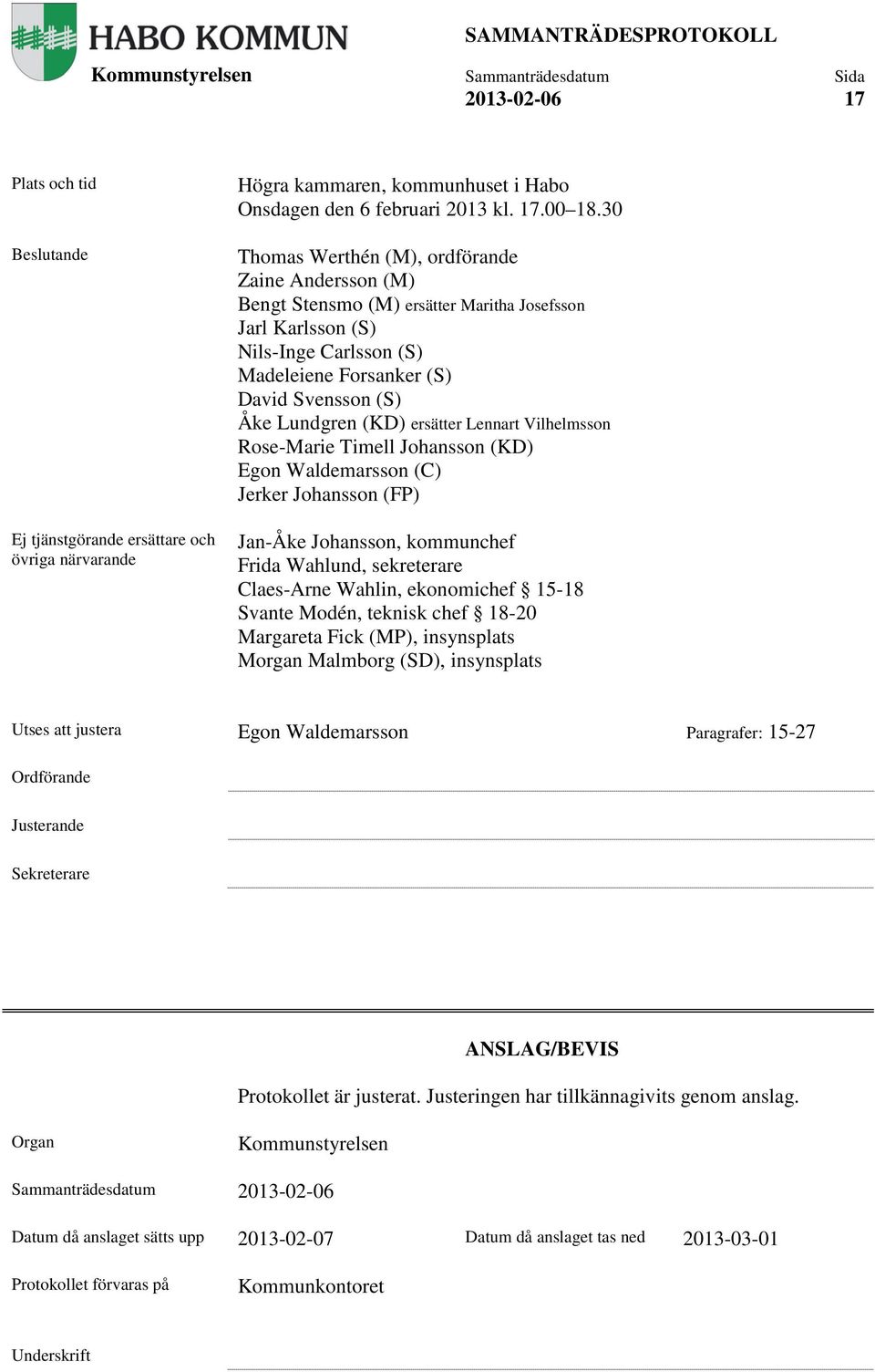 (KD) ersätter Lennart Vilhelmsson Rose-Marie Timell Johansson (KD) Egon Waldemarsson (C) Jerker Johansson (FP) Jan-Åke Johansson, kommunchef Frida Wahlund, sekreterare Claes-Arne Wahlin, ekonomichef
