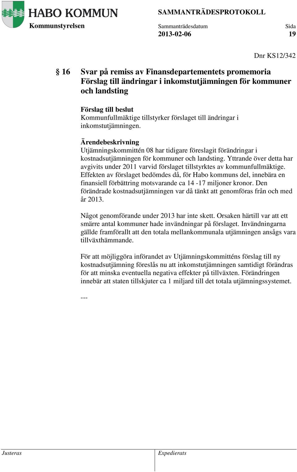 Yttrande över detta har avgivits under 2011 varvid förslaget tillstyrktes av kommunfullmäktige.