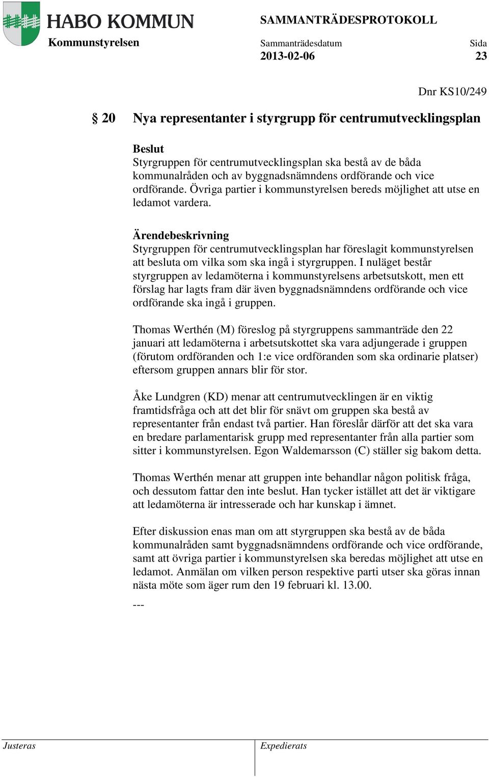 Styrgruppen för centrumutvecklingsplan har föreslagit kommunstyrelsen att besluta om vilka som ska ingå i styrgruppen.