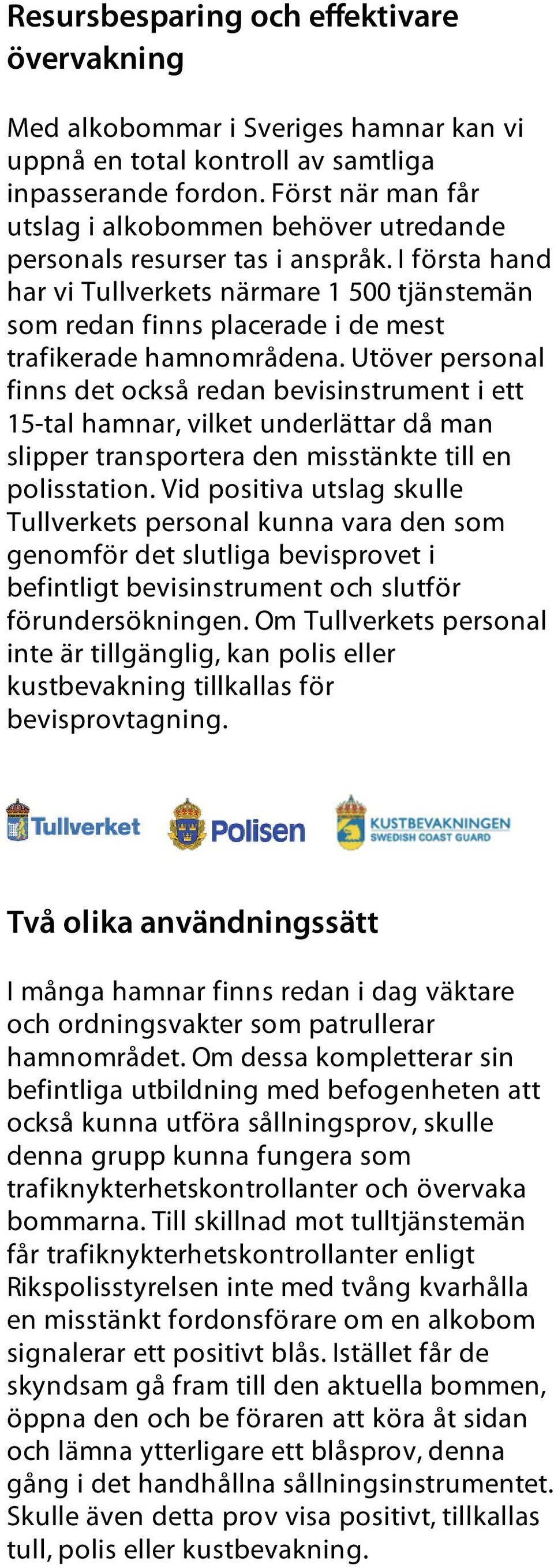 I första hand har vi Tullverkets närmare 1 500 tjänstemän som redan finns placerade i de mest trafikerade hamnområdena.