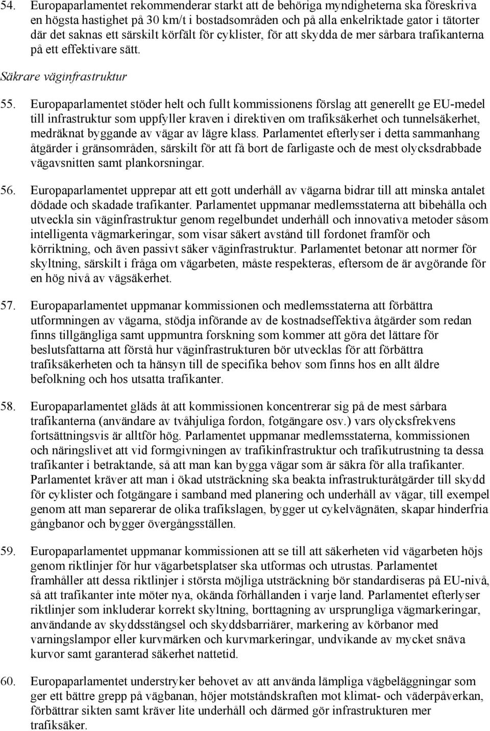 Europaparlamentet stöder helt och fullt kommissionens förslag att generellt ge EU-medel till infrastruktur som uppfyller kraven i direktiven om trafiksäkerhet och tunnelsäkerhet, medräknat byggande