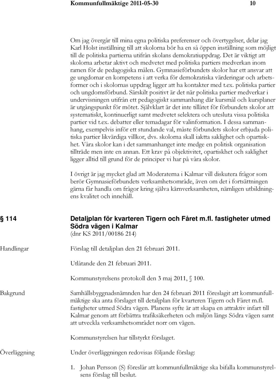 Gymnasieförbundets skolor har ett ansvar att ge ungdomar en kompetens i att verka för demokratiska värderingar och arbetsformer och i skolornas uppdrag ligger att ha kontakter med t.ex.
