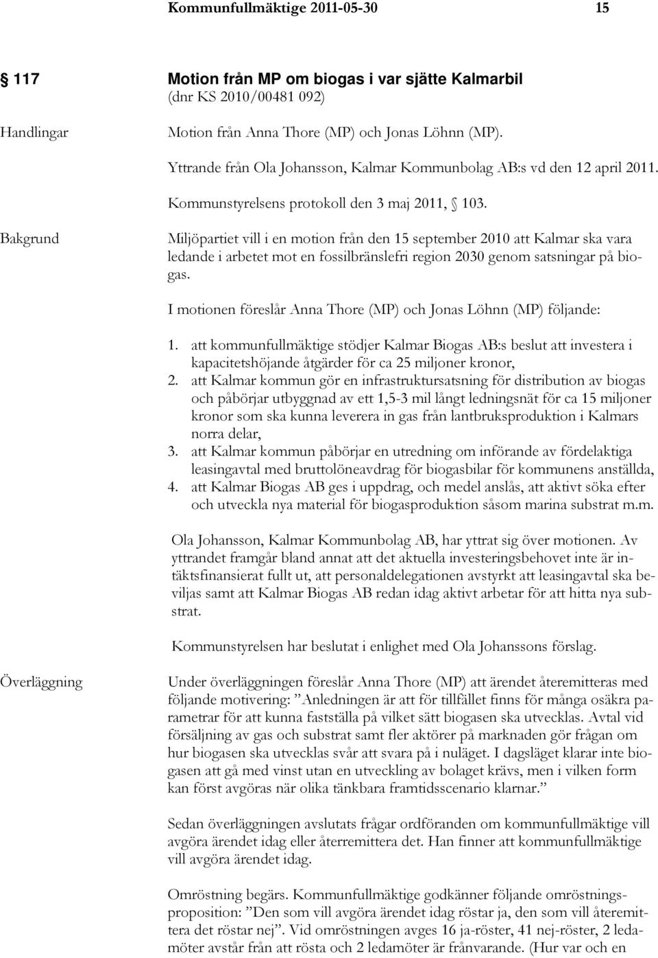 Bakgrund Miljöpartiet vill i en motion från den 15 september 2010 att Kalmar ska vara ledande i arbetet mot en fossilbränslefri region 2030 genom satsningar på biogas.