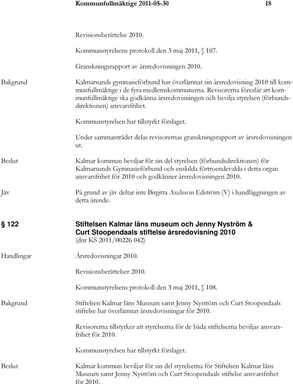 Revisorerna föreslår att kommunfullmäktige ska godkänna årsredovisningen och bevilja styrelsen (förbundsdirektionen) ansvarsfrihet. Kommunstyrelsen har tillstyrkt förslaget.