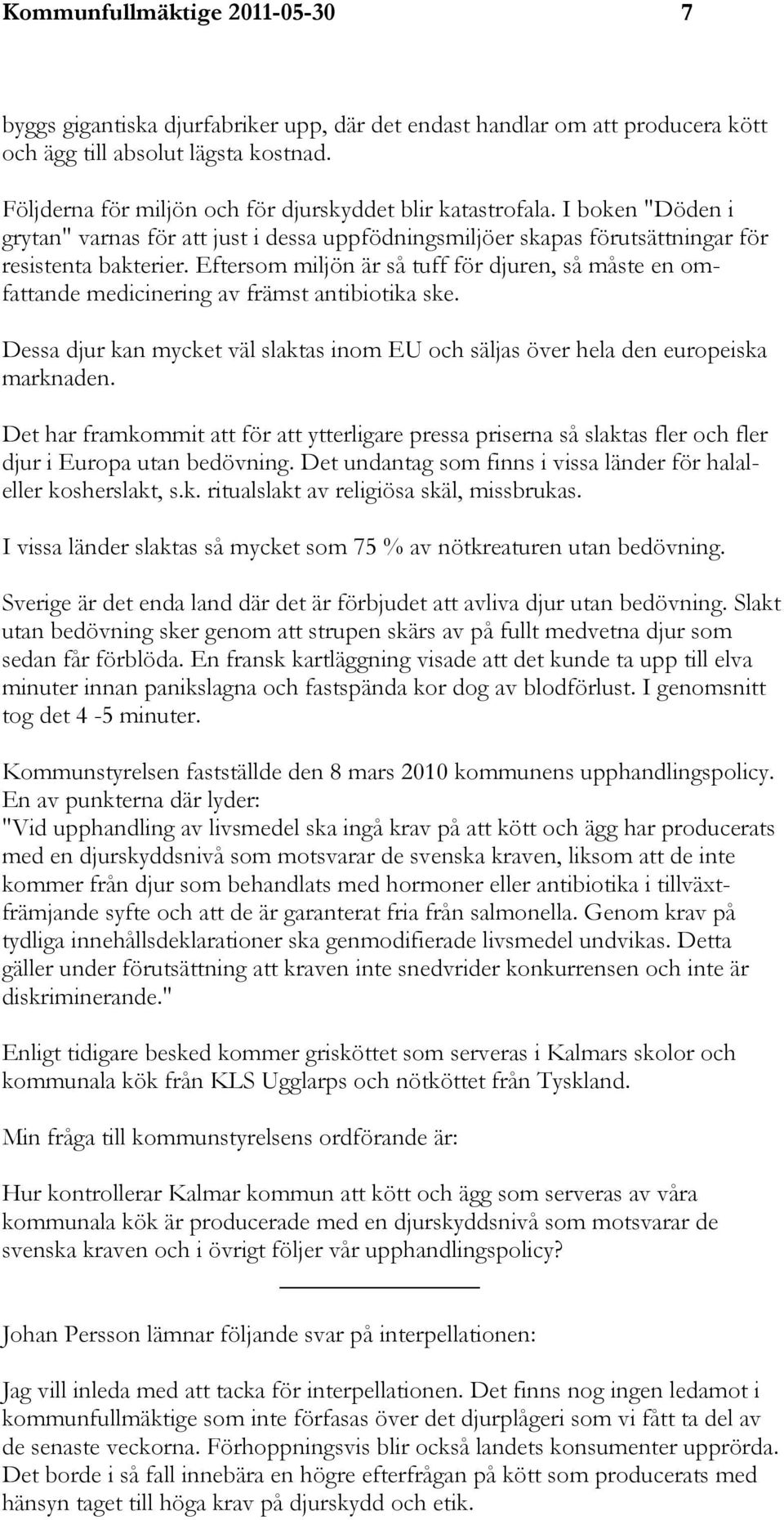 Eftersom miljön är så tuff för djuren, så måste en omfattande medicinering av främst antibiotika ske. Dessa djur kan mycket väl slaktas inom EU och säljas över hela den europeiska marknaden.