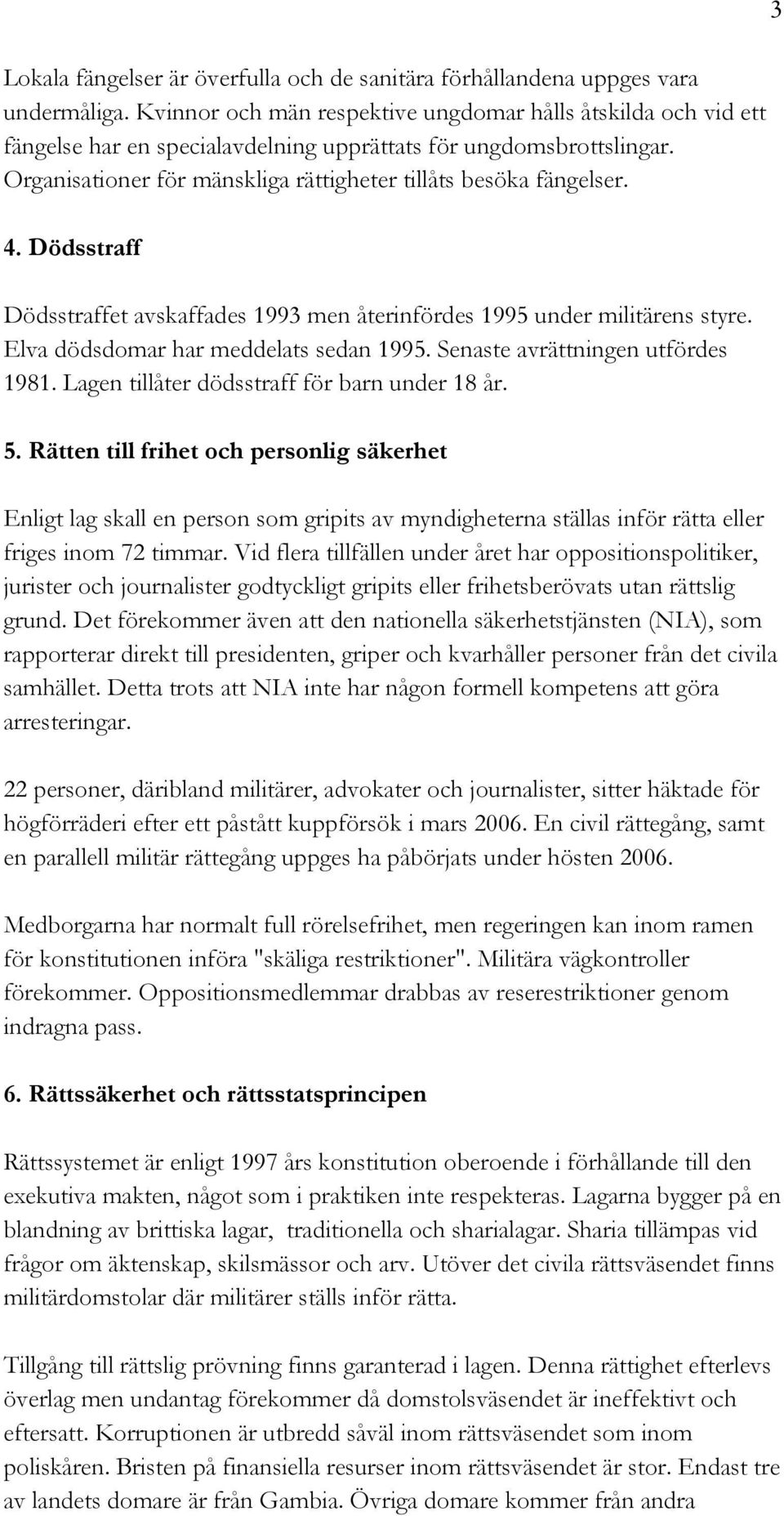 4. Dödsstraff Dödsstraffet avskaffades 1993 men återinfördes 1995 under militärens styre. Elva dödsdomar har meddelats sedan 1995. Senaste avrättningen utfördes 1981.