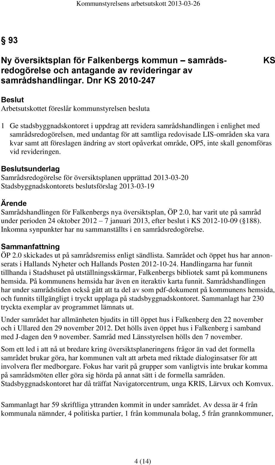 samtliga redovisade LIS-områden ska vara kvar samt att föreslagen ändring av stort opåverkat område, OP5, inte skall genomföras vid revideringen.